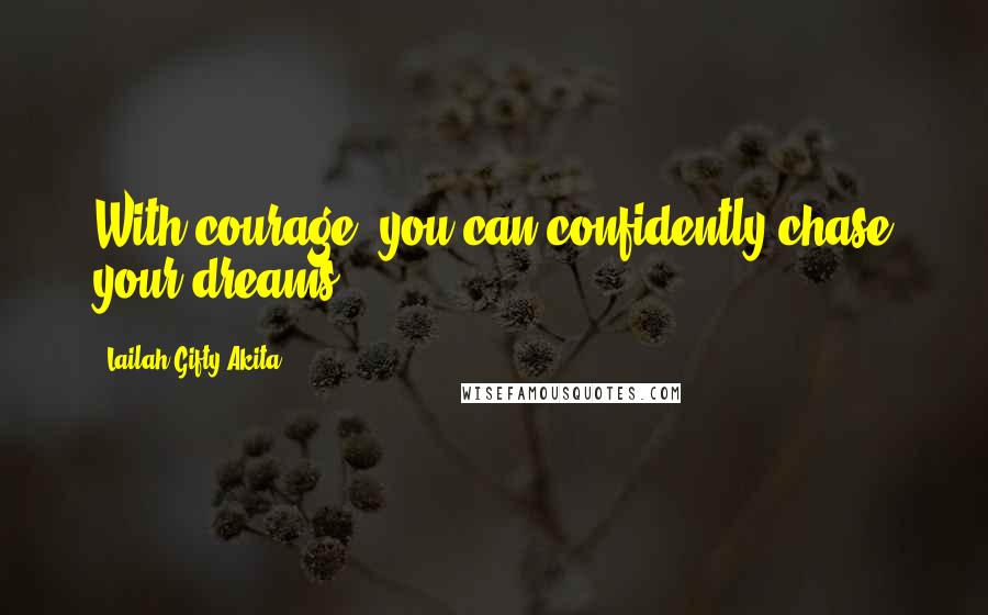 Lailah Gifty Akita Quotes: With courage, you can confidently chase your dreams.