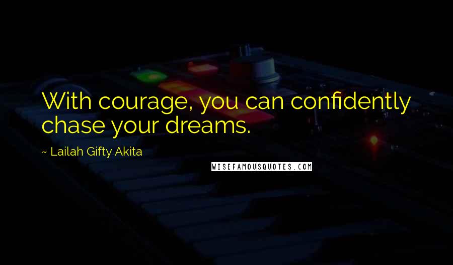 Lailah Gifty Akita Quotes: With courage, you can confidently chase your dreams.