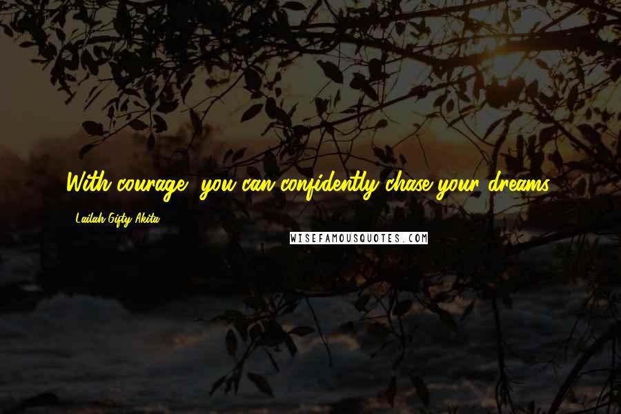 Lailah Gifty Akita Quotes: With courage, you can confidently chase your dreams.