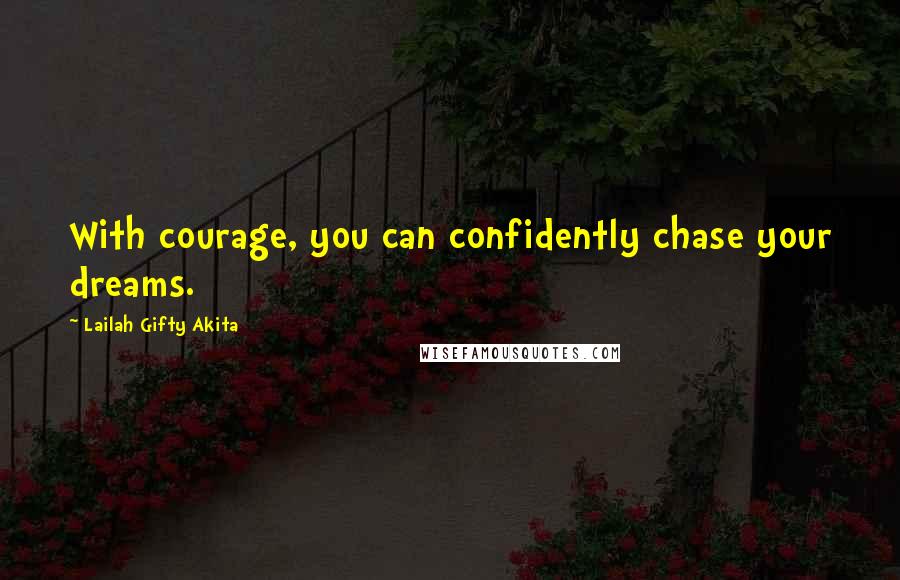 Lailah Gifty Akita Quotes: With courage, you can confidently chase your dreams.