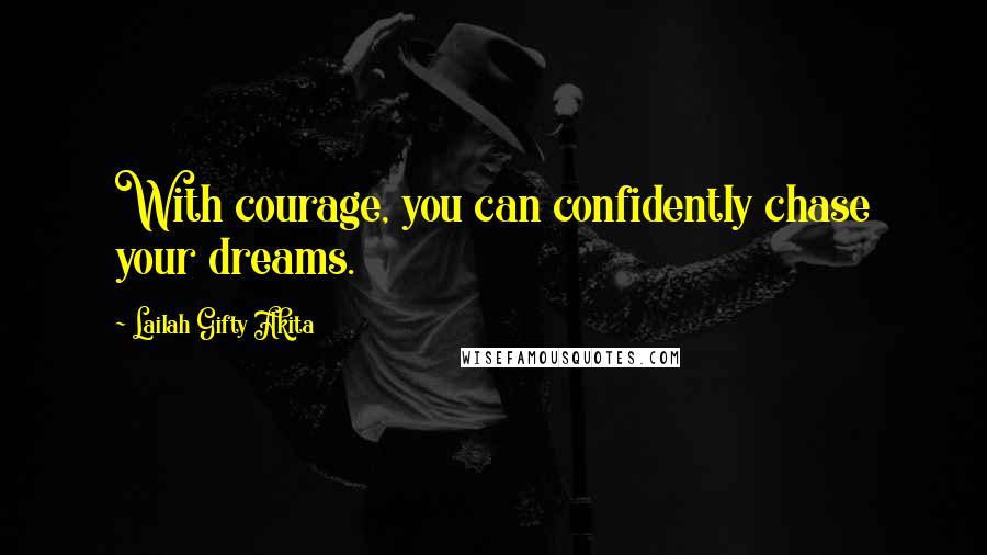 Lailah Gifty Akita Quotes: With courage, you can confidently chase your dreams.