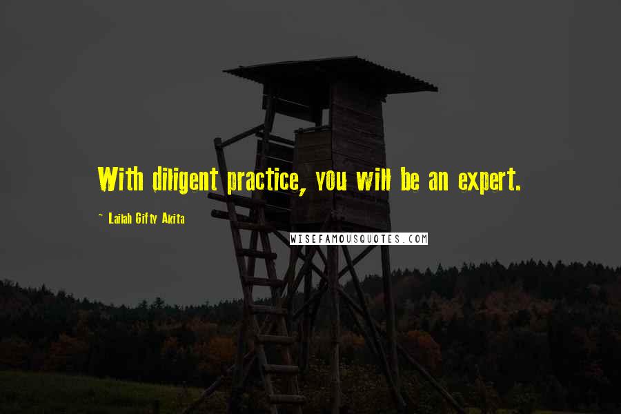 Lailah Gifty Akita Quotes: With diligent practice, you will be an expert.