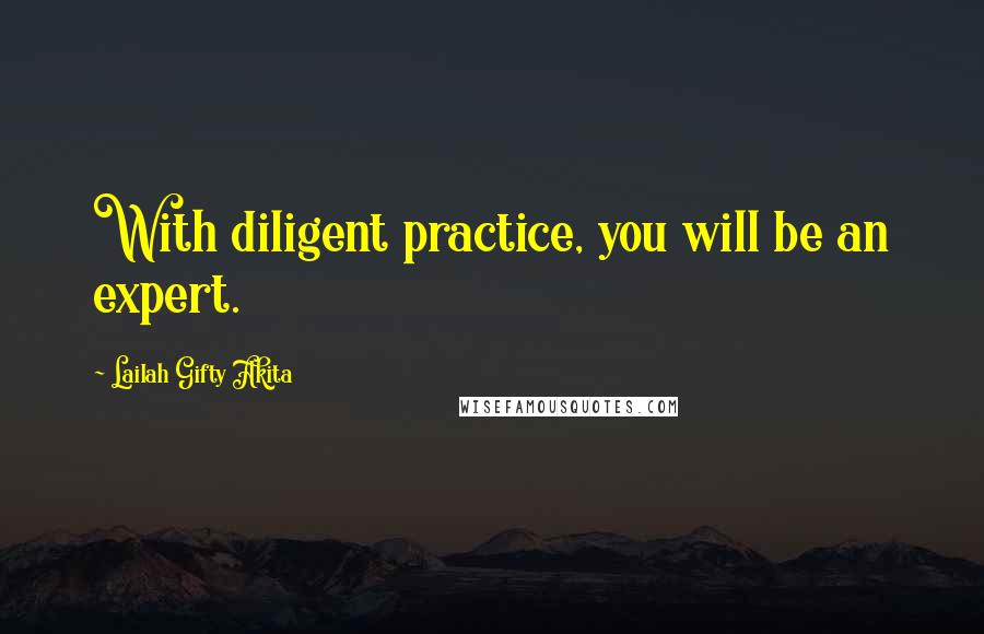 Lailah Gifty Akita Quotes: With diligent practice, you will be an expert.