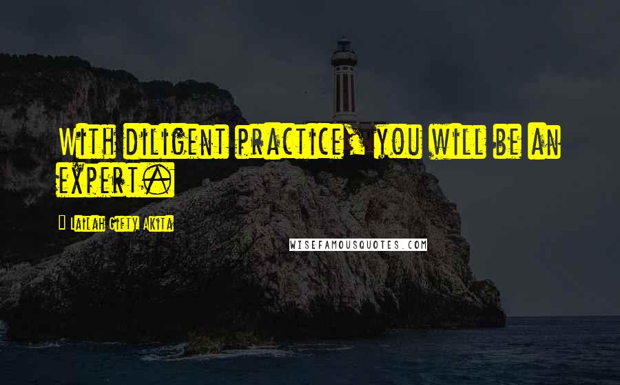 Lailah Gifty Akita Quotes: With diligent practice, you will be an expert.