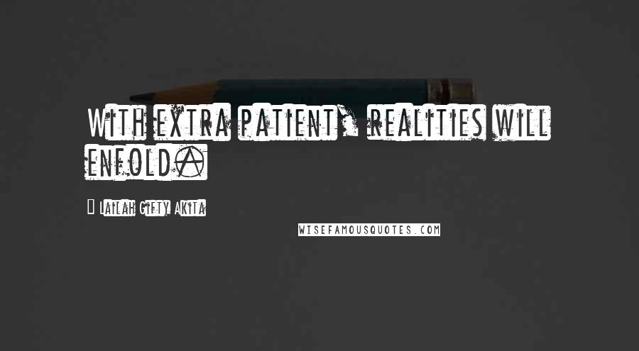 Lailah Gifty Akita Quotes: With extra patient, realities will enfold.