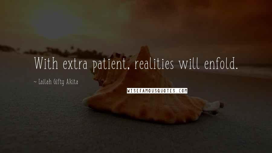 Lailah Gifty Akita Quotes: With extra patient, realities will enfold.