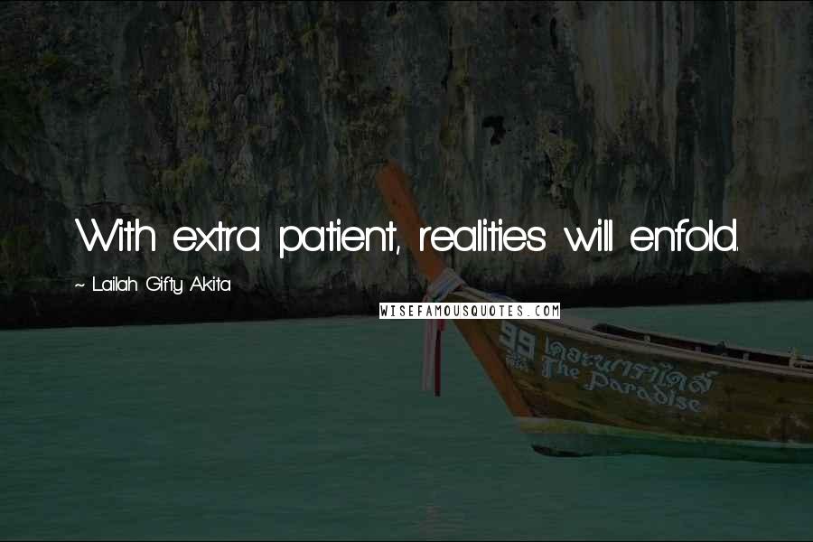 Lailah Gifty Akita Quotes: With extra patient, realities will enfold.