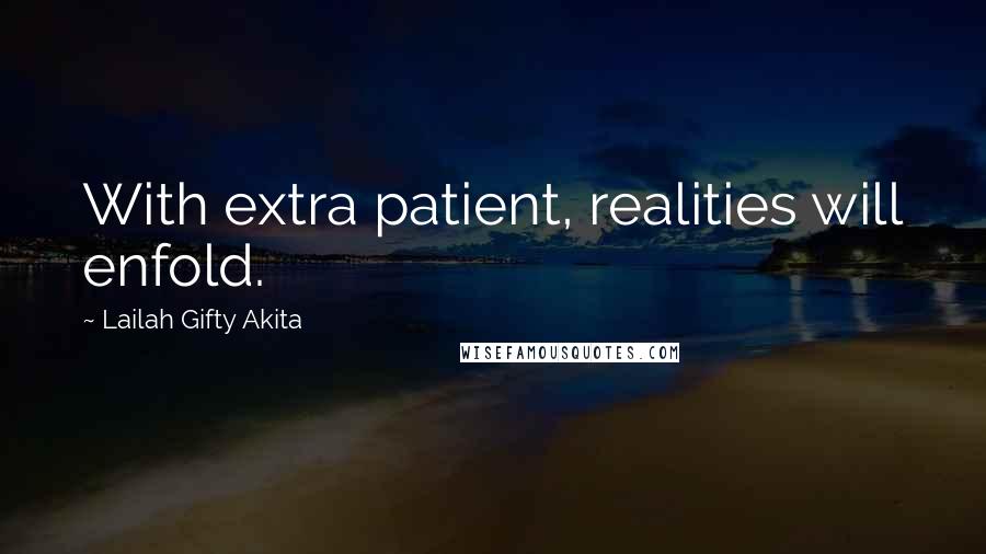 Lailah Gifty Akita Quotes: With extra patient, realities will enfold.