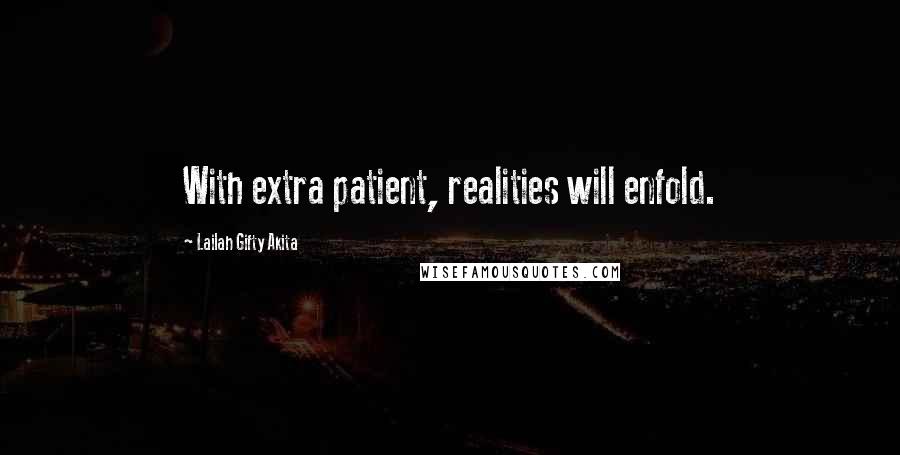 Lailah Gifty Akita Quotes: With extra patient, realities will enfold.