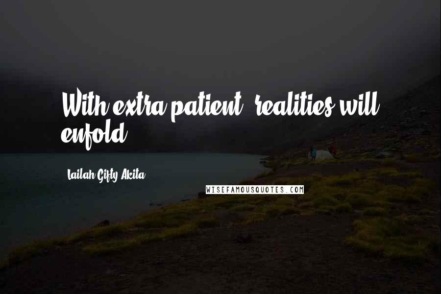 Lailah Gifty Akita Quotes: With extra patient, realities will enfold.