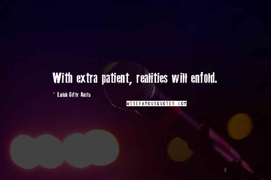 Lailah Gifty Akita Quotes: With extra patient, realities will enfold.