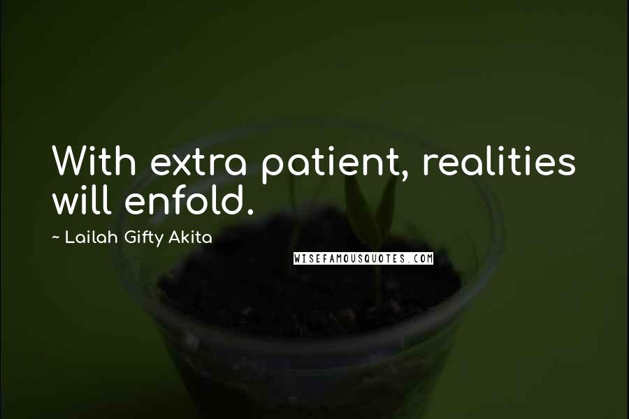 Lailah Gifty Akita Quotes: With extra patient, realities will enfold.