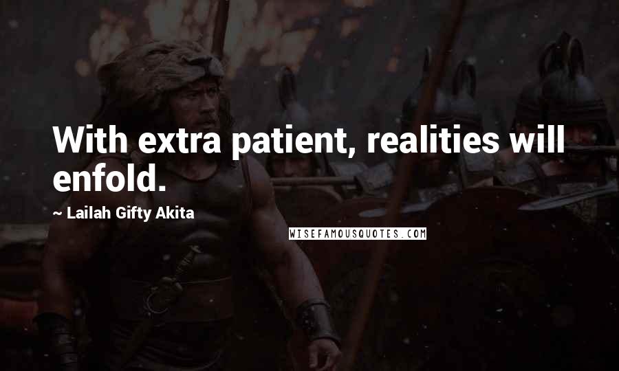 Lailah Gifty Akita Quotes: With extra patient, realities will enfold.