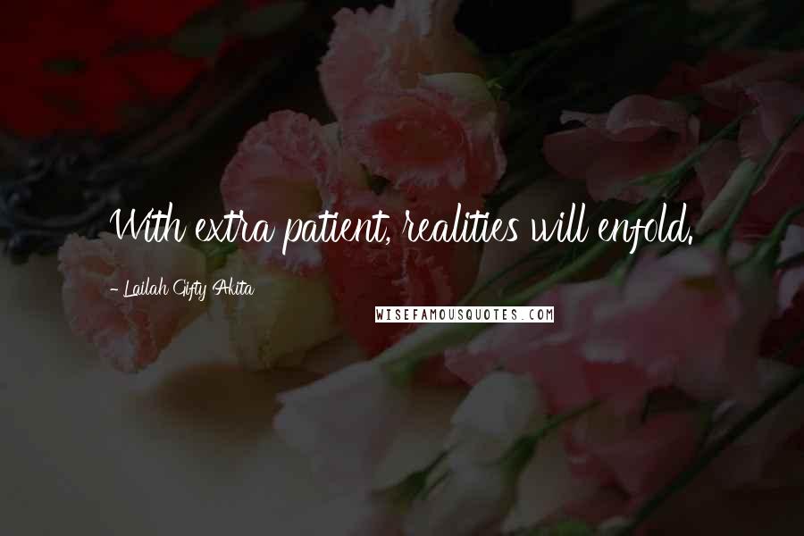 Lailah Gifty Akita Quotes: With extra patient, realities will enfold.