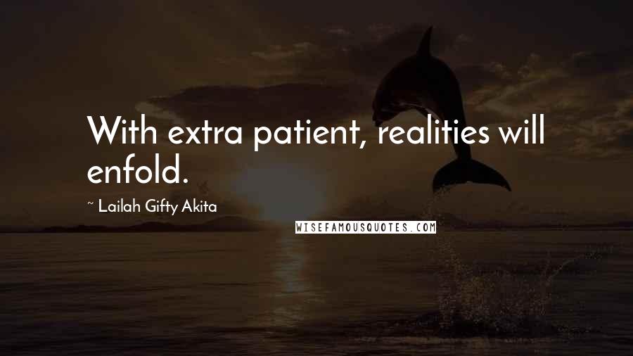 Lailah Gifty Akita Quotes: With extra patient, realities will enfold.