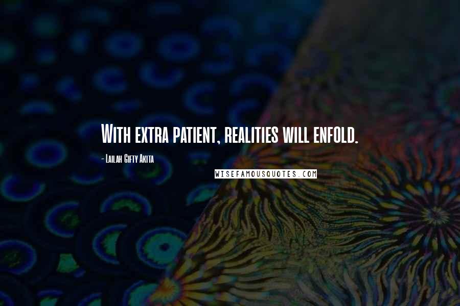 Lailah Gifty Akita Quotes: With extra patient, realities will enfold.