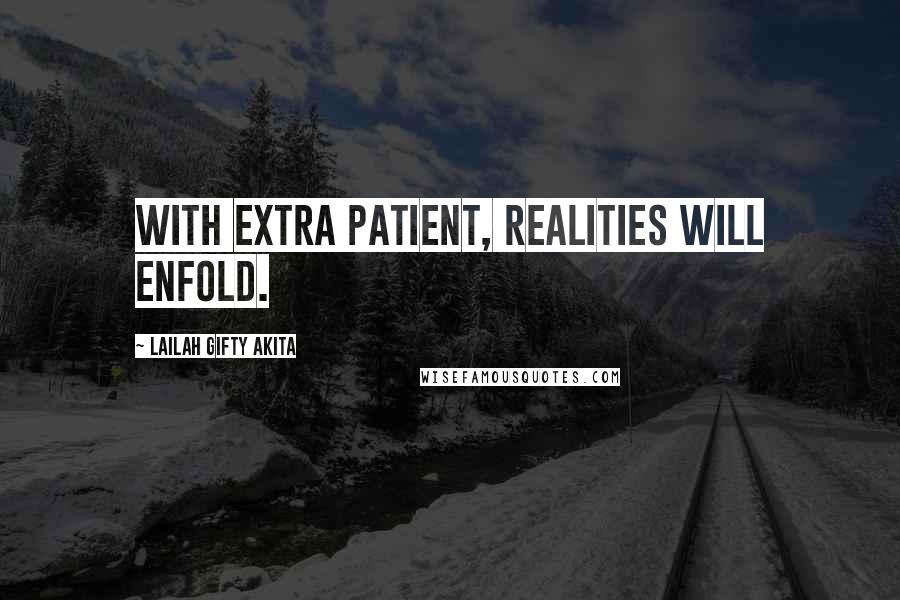 Lailah Gifty Akita Quotes: With extra patient, realities will enfold.