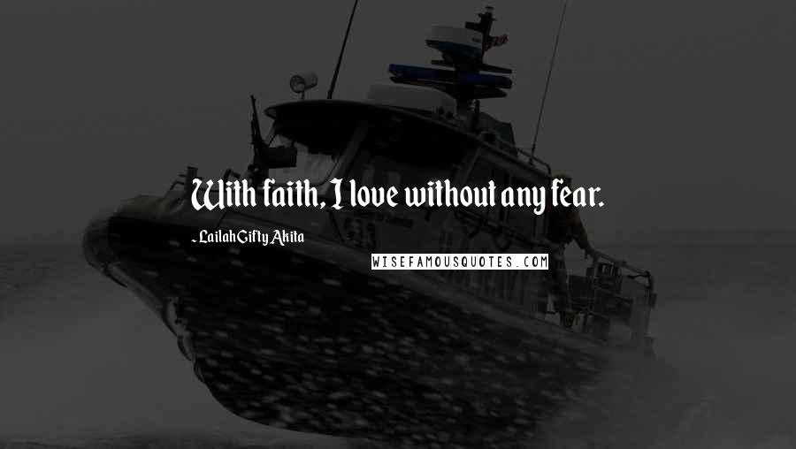 Lailah Gifty Akita Quotes: With faith, I love without any fear.