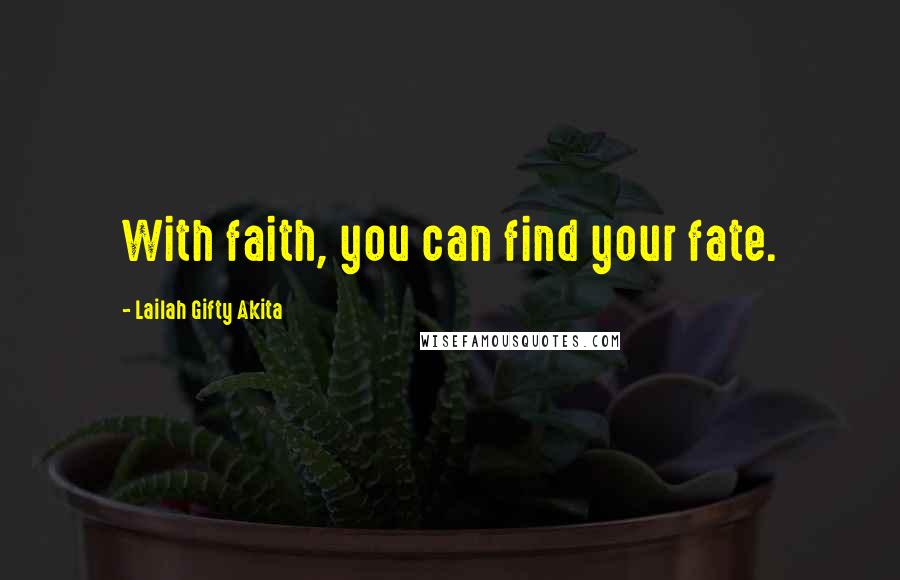 Lailah Gifty Akita Quotes: With faith, you can find your fate.