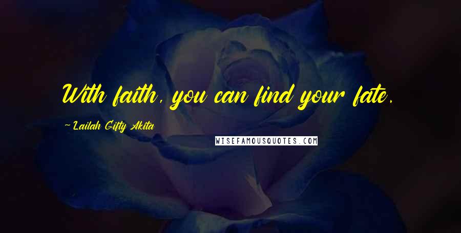 Lailah Gifty Akita Quotes: With faith, you can find your fate.