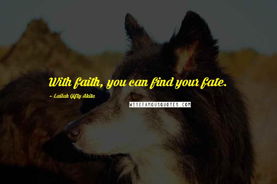Lailah Gifty Akita Quotes: With faith, you can find your fate.