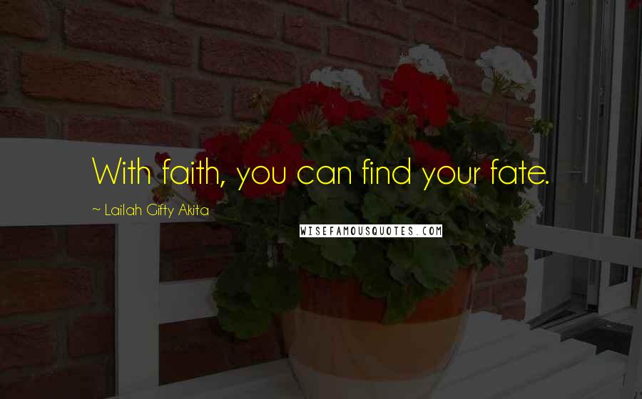 Lailah Gifty Akita Quotes: With faith, you can find your fate.