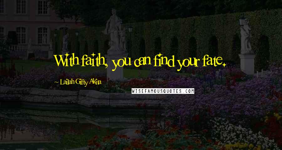 Lailah Gifty Akita Quotes: With faith, you can find your fate.