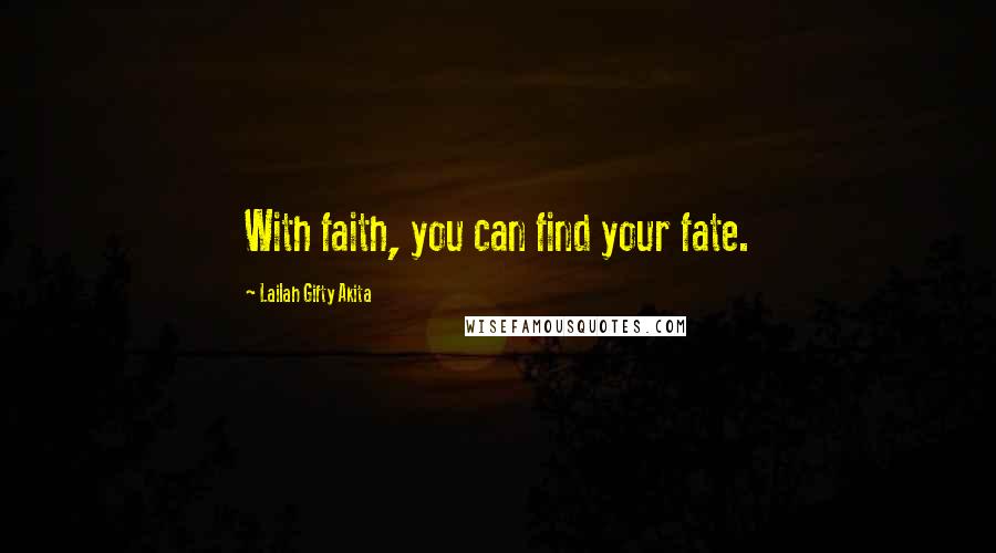 Lailah Gifty Akita Quotes: With faith, you can find your fate.