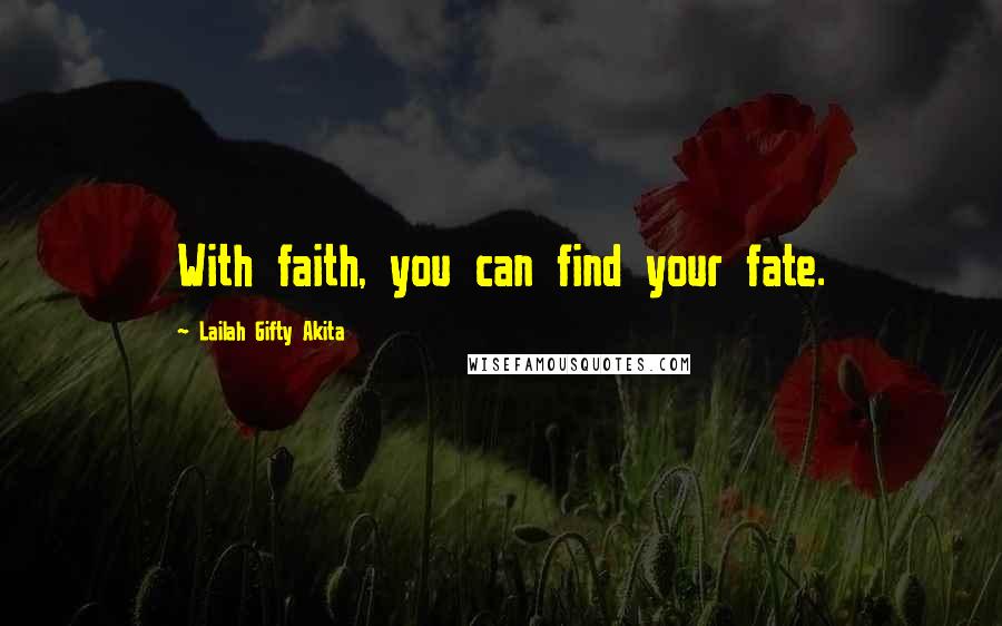 Lailah Gifty Akita Quotes: With faith, you can find your fate.