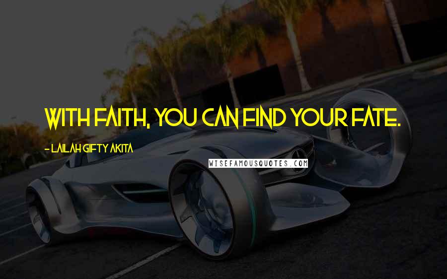 Lailah Gifty Akita Quotes: With faith, you can find your fate.