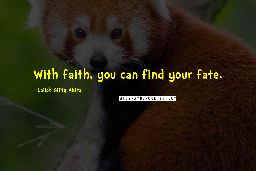 Lailah Gifty Akita Quotes: With faith, you can find your fate.