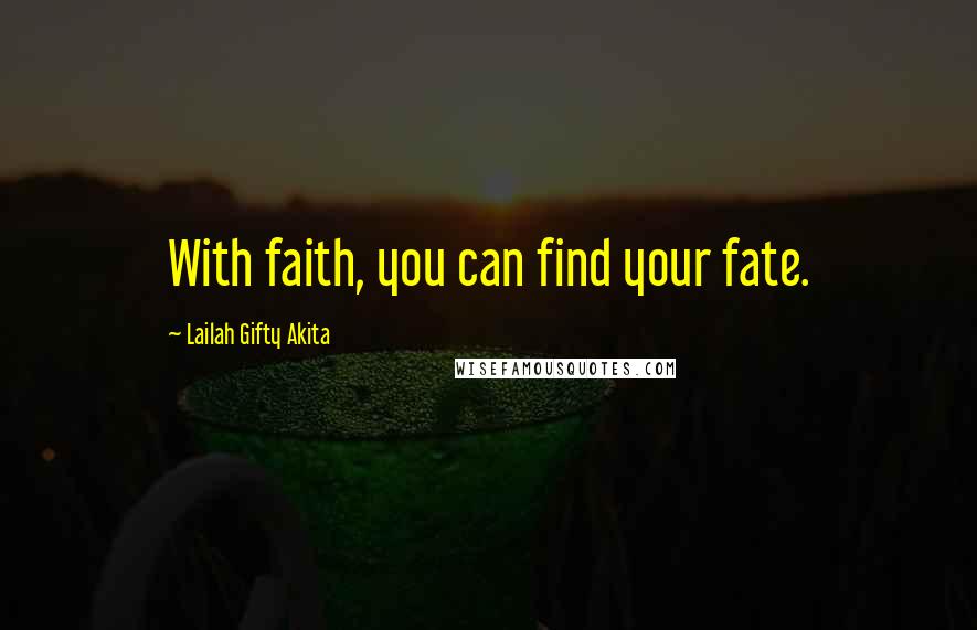 Lailah Gifty Akita Quotes: With faith, you can find your fate.