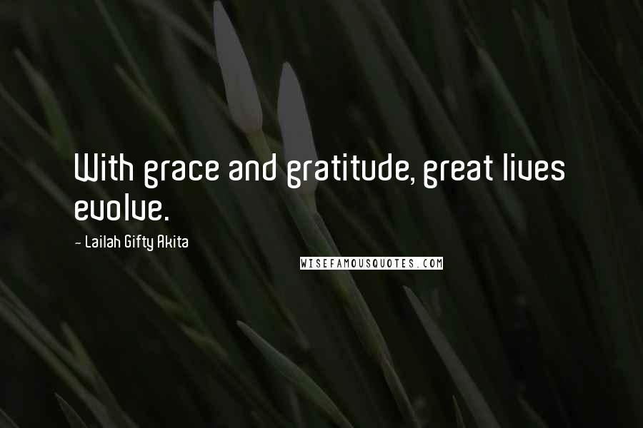 Lailah Gifty Akita Quotes: With grace and gratitude, great lives evolve.