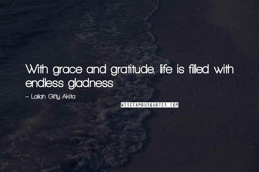 Lailah Gifty Akita Quotes: With grace and gratitude, life is filled with endless gladness.