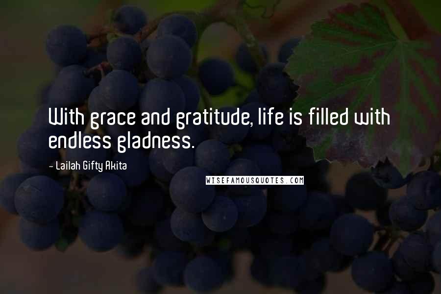 Lailah Gifty Akita Quotes: With grace and gratitude, life is filled with endless gladness.