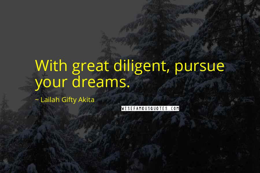 Lailah Gifty Akita Quotes: With great diligent, pursue your dreams.