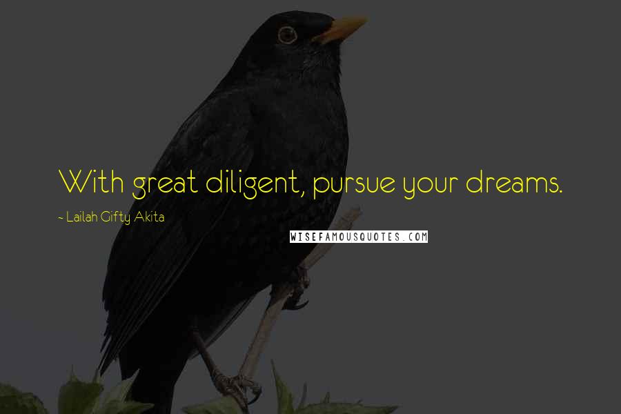 Lailah Gifty Akita Quotes: With great diligent, pursue your dreams.