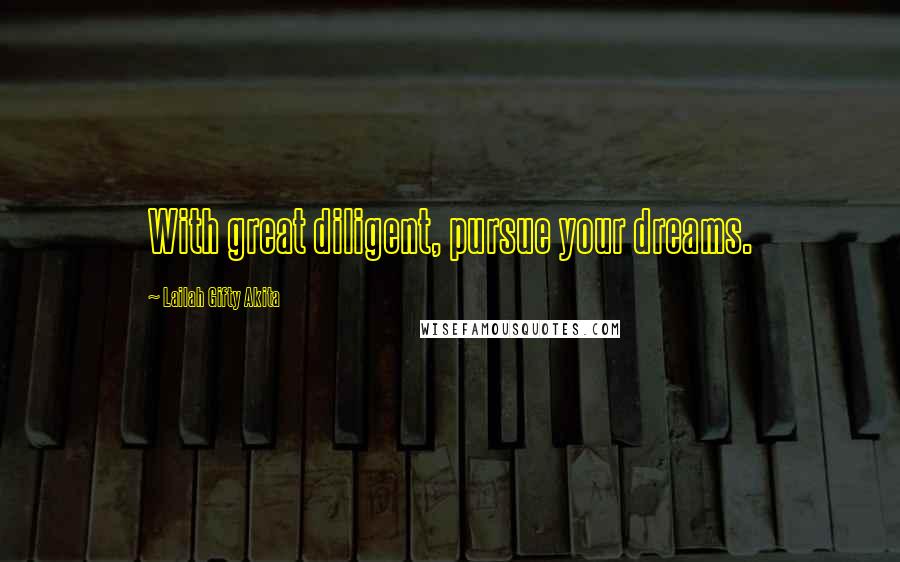 Lailah Gifty Akita Quotes: With great diligent, pursue your dreams.