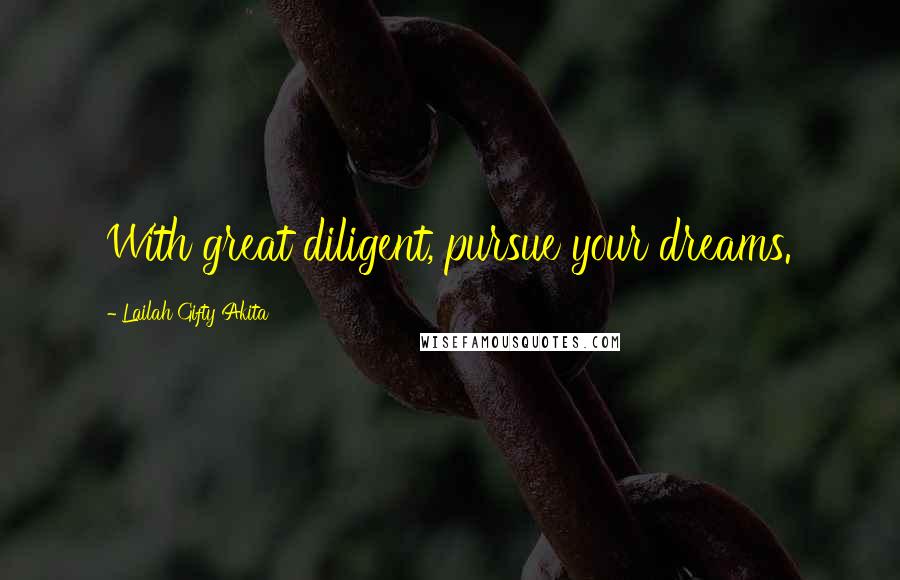 Lailah Gifty Akita Quotes: With great diligent, pursue your dreams.