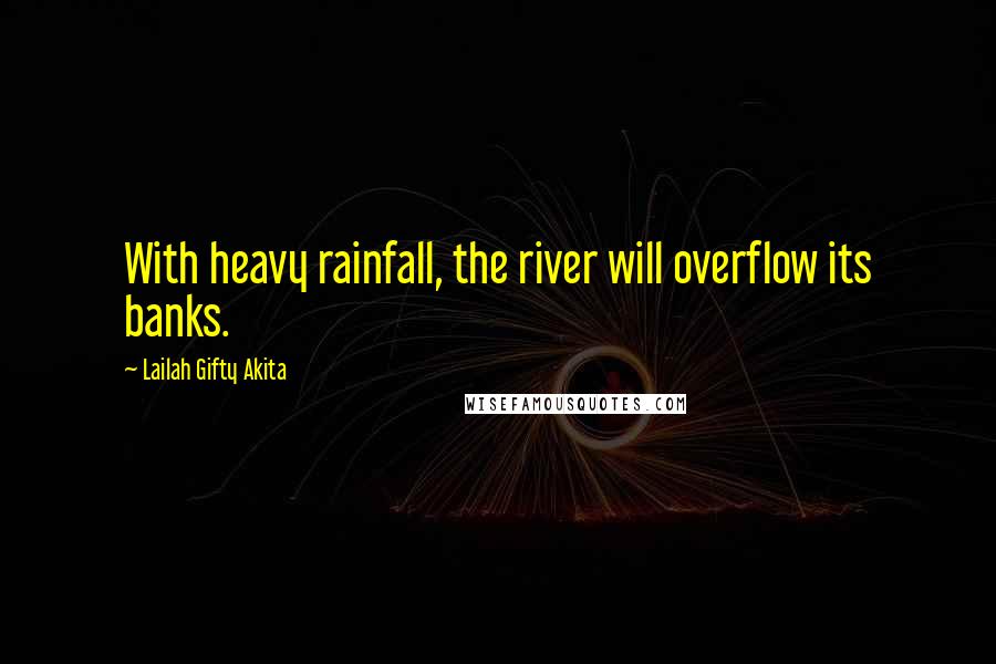 Lailah Gifty Akita Quotes: With heavy rainfall, the river will overflow its banks.