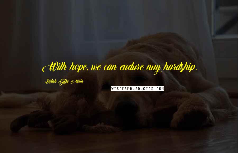 Lailah Gifty Akita Quotes: With hope, we can endure any hardship.