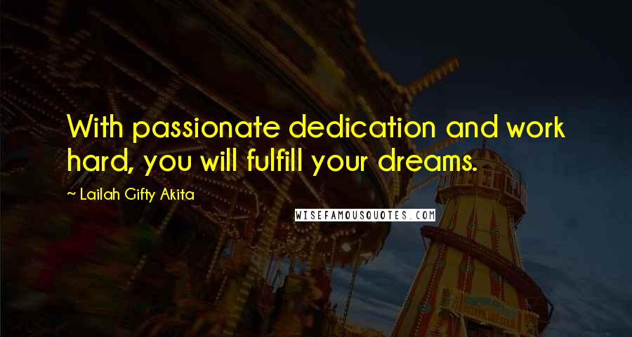 Lailah Gifty Akita Quotes: With passionate dedication and work hard, you will fulfill your dreams.