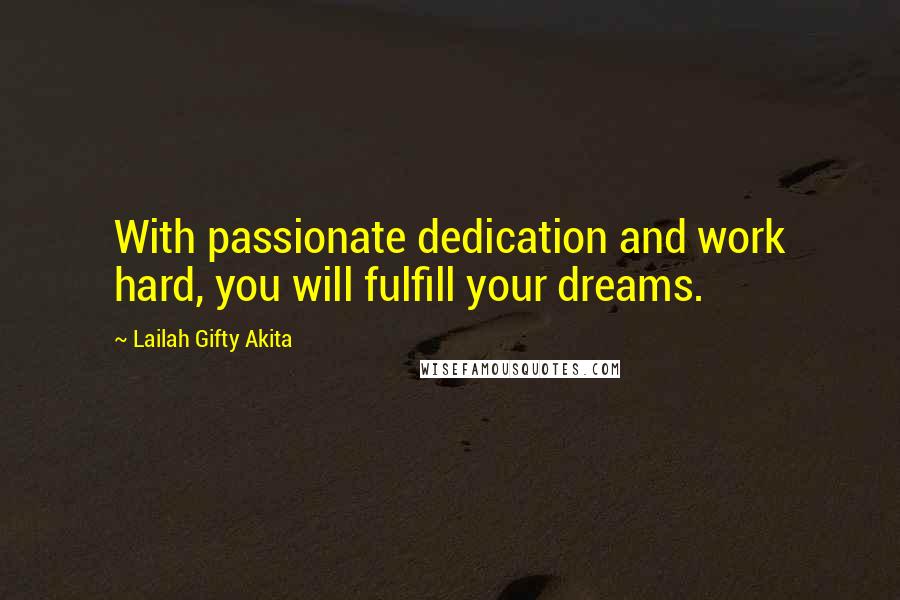 Lailah Gifty Akita Quotes: With passionate dedication and work hard, you will fulfill your dreams.