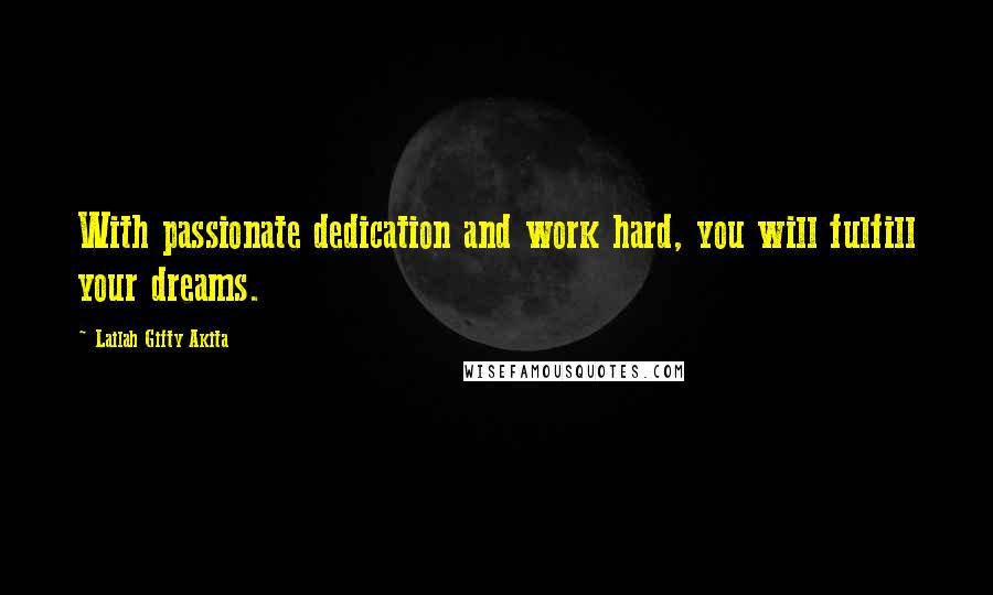 Lailah Gifty Akita Quotes: With passionate dedication and work hard, you will fulfill your dreams.