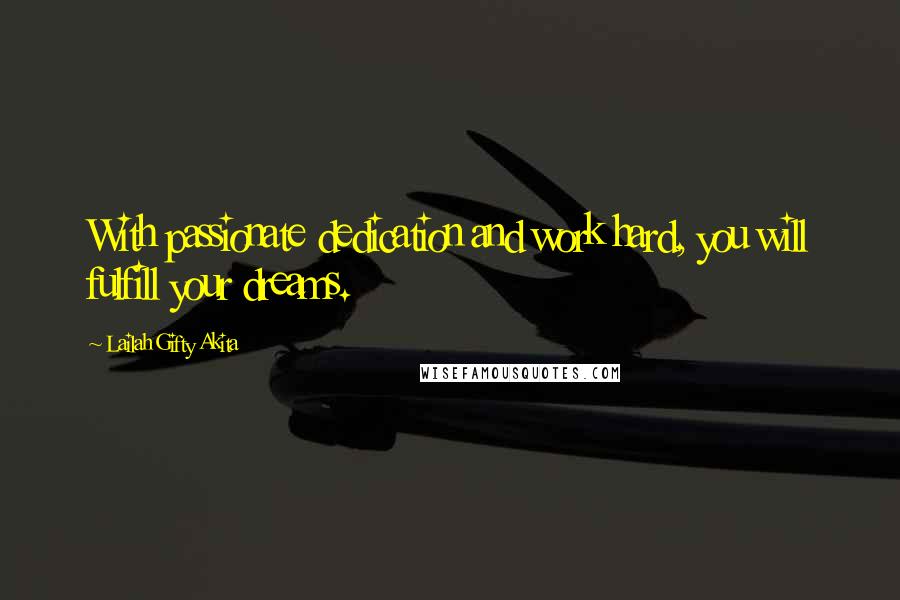 Lailah Gifty Akita Quotes: With passionate dedication and work hard, you will fulfill your dreams.