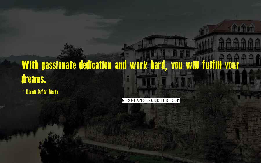 Lailah Gifty Akita Quotes: With passionate dedication and work hard, you will fulfill your dreams.