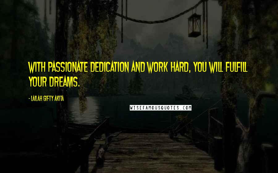 Lailah Gifty Akita Quotes: With passionate dedication and work hard, you will fulfill your dreams.