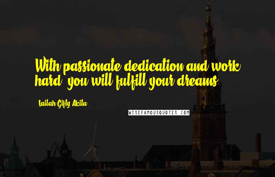 Lailah Gifty Akita Quotes: With passionate dedication and work hard, you will fulfill your dreams.