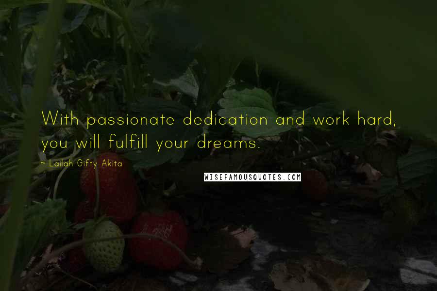 Lailah Gifty Akita Quotes: With passionate dedication and work hard, you will fulfill your dreams.