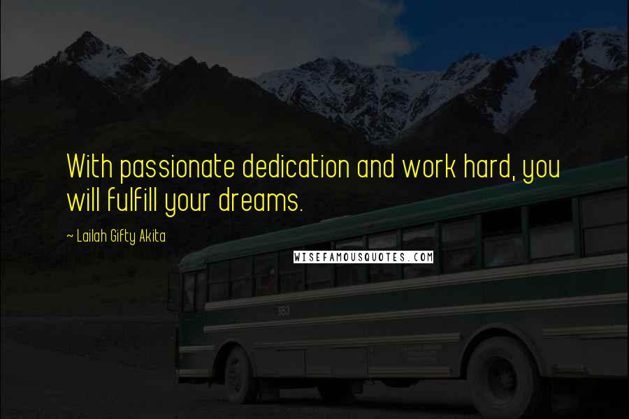 Lailah Gifty Akita Quotes: With passionate dedication and work hard, you will fulfill your dreams.